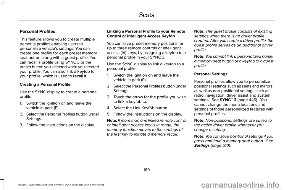 LINCOLN NAVIGATOR 2018 Owners Manual Personal Profiles
This feature allows you to create multiplepersonal profiles enabling users topersonalize vehicle’s settings. You cancreate one profile for each preset memoryseat button along with LINCOLN NAVIGATOR 2018 Owners Manual Personal Profiles
This feature allows you to create multiplepersonal profiles enabling users topersonalize vehicle’s settings. You cancreate one profile for each preset memoryseat button along with
