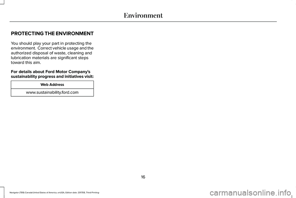 LINCOLN NAVIGATOR 2018 User Guide PROTECTING THE ENVIRONMENT
You should play your part in protecting theenvironment. Correct vehicle usage and theauthorized disposal of waste, cleaning andlubrication materials are significant stepsto LINCOLN NAVIGATOR 2018 User Guide PROTECTING THE ENVIRONMENT
You should play your part in protecting theenvironment. Correct vehicle usage and theauthorized disposal of waste, cleaning andlubrication materials are significant stepsto