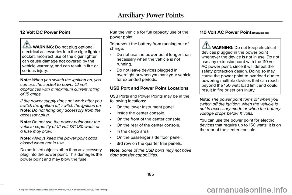LINCOLN NAVIGATOR 2018 Owners Manual 12 Volt DC Power Point
WARNING: Do not plug optionalelectrical accessories into the cigar lightersocket. Incorrect use of the cigar lightercan cause damage not covered by thevehicle warranty, and can LINCOLN NAVIGATOR 2018 Owners Manual 12 Volt DC Power Point
WARNING: Do not plug optionalelectrical accessories into the cigar lightersocket. Incorrect use of the cigar lightercan cause damage not covered by thevehicle warranty, and can