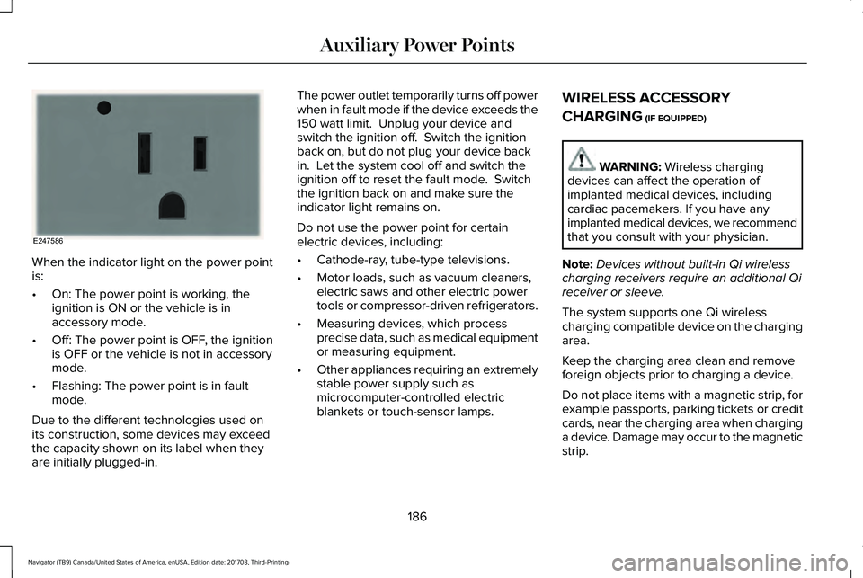 LINCOLN NAVIGATOR 2018 Owners Manual When the indicator light on the power pointis:
•On: The power point is working, theignition is ON or the vehicle is inaccessory mode.
•Off: The power point is OFF, the ignitionis OFF or the vehicl LINCOLN NAVIGATOR 2018 Owners Manual When the indicator light on the power pointis:
•On: The power point is working, theignition is ON or the vehicle is inaccessory mode.
•Off: The power point is OFF, the ignitionis OFF or the vehicl