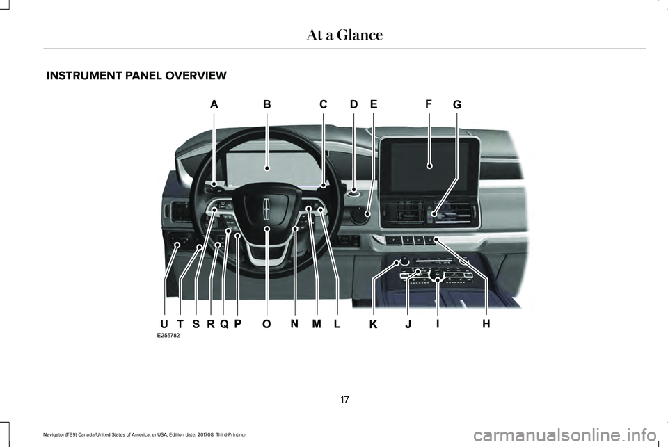 LINCOLN NAVIGATOR 2018 User Guide INSTRUMENT PANEL OVERVIEW
17
Navigator (TB9) Canada/United States of America, enUSA, Edition date: 201708, Third-Printing-
At a GlanceE255782QRSTU LINCOLN NAVIGATOR 2018 User Guide INSTRUMENT PANEL OVERVIEW
17
Navigator (TB9) Canada/United States of America, enUSA, Edition date: 201708, Third-Printing-
At a GlanceE255782QRSTU