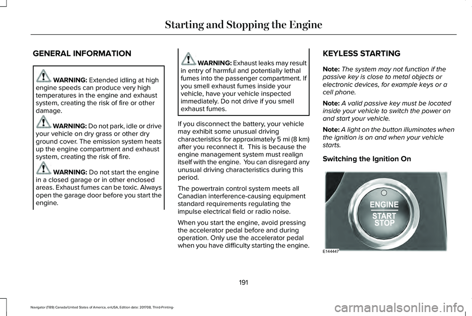 LINCOLN NAVIGATOR 2018 User Guide GENERAL INFORMATION
WARNING: Extended idling at highengine speeds can produce very hightemperatures in the engine and exhaustsystem, creating the risk of fire or otherdamage.
WARNING: Do not park, idl LINCOLN NAVIGATOR 2018 User Guide GENERAL INFORMATION
WARNING: Extended idling at highengine speeds can produce very hightemperatures in the engine and exhaustsystem, creating the risk of fire or otherdamage.
WARNING: Do not park, idl
