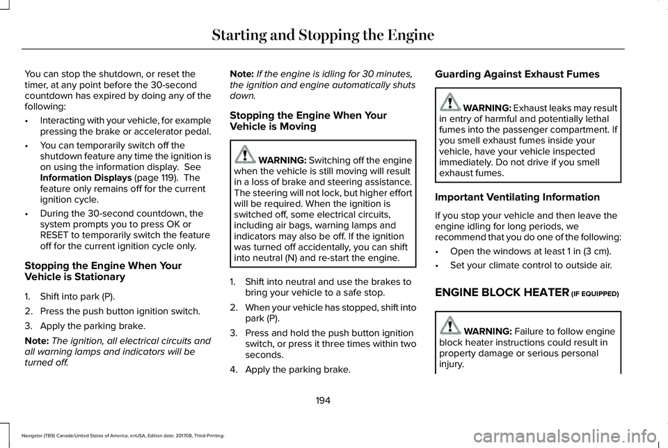 LINCOLN NAVIGATOR 2018 User Guide You can stop the shutdown, or reset thetimer, at any point before the 30-secondcountdown has expired by doing any of thefollowing:
•Interacting with your vehicle, for examplepressing the brake or ac LINCOLN NAVIGATOR 2018 User Guide You can stop the shutdown, or reset thetimer, at any point before the 30-secondcountdown has expired by doing any of thefollowing:
•Interacting with your vehicle, for examplepressing the brake or ac