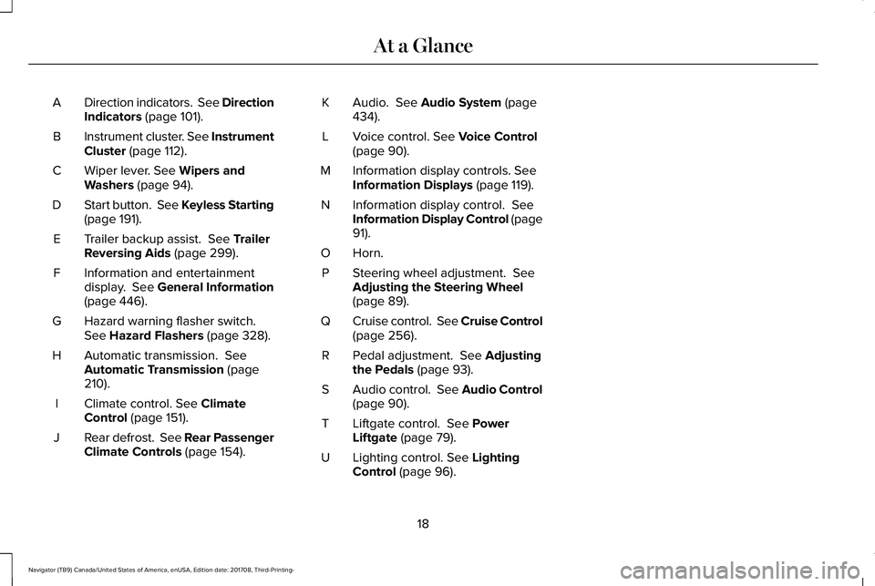 LINCOLN NAVIGATOR 2018  Owners Manual Direction indicators.  See DirectionIndicators (page 101).A
Instrument cluster. See InstrumentCluster (page 112).B
Wiper lever. See Wipers andWashers (page 94).C
Start button.  See Keyless Starting(pa