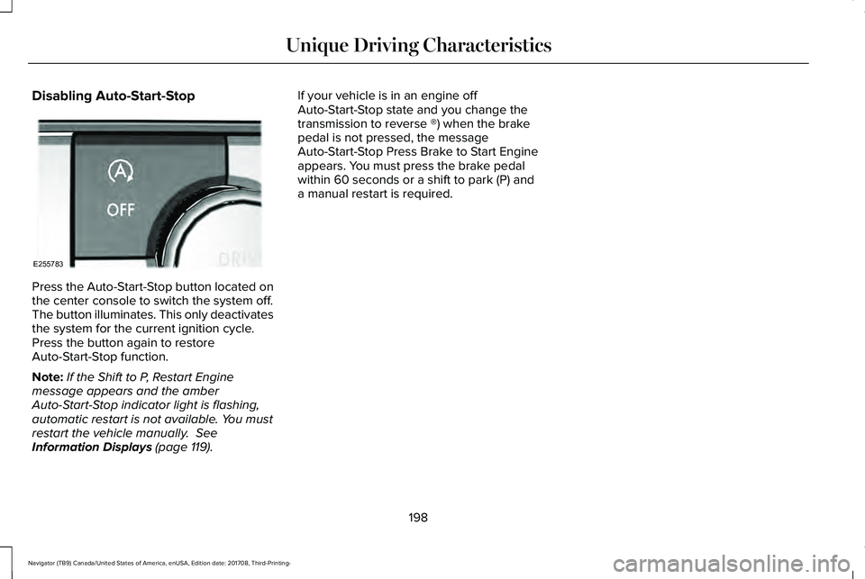 LINCOLN NAVIGATOR 2018  Owners Manual Disabling Auto-Start-Stop
Press the Auto-Start-Stop button located onthe center console to switch the system off.The button illuminates. This only deactivatesthe system for the current ignition cycle.