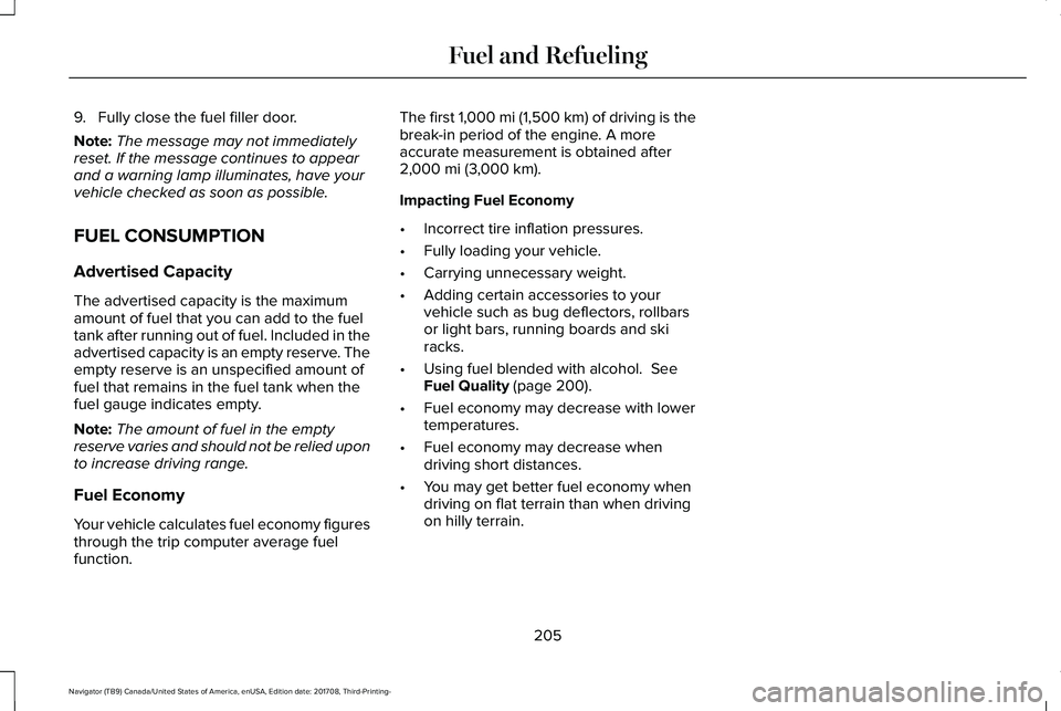 LINCOLN NAVIGATOR 2018  Owners Manual 9. Fully close the fuel filler door.
Note:The message may not immediatelyreset. If the message continues to appearand a warning lamp illuminates, have yourvehicle checked as soon as possible.
FUEL CON