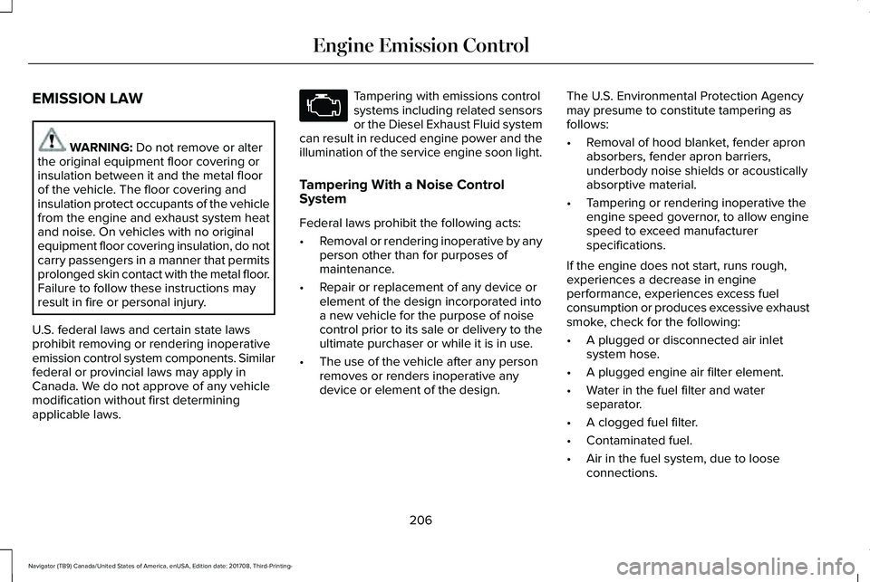 LINCOLN NAVIGATOR 2018 Owners Manual EMISSION LAW
WARNING: Do not remove or alterthe original equipment floor covering orinsulation between it and the metal floorof the vehicle. The floor covering andinsulation protect occupants of the v LINCOLN NAVIGATOR 2018 Owners Manual EMISSION LAW
WARNING: Do not remove or alterthe original equipment floor covering orinsulation between it and the metal floorof the vehicle. The floor covering andinsulation protect occupants of the v