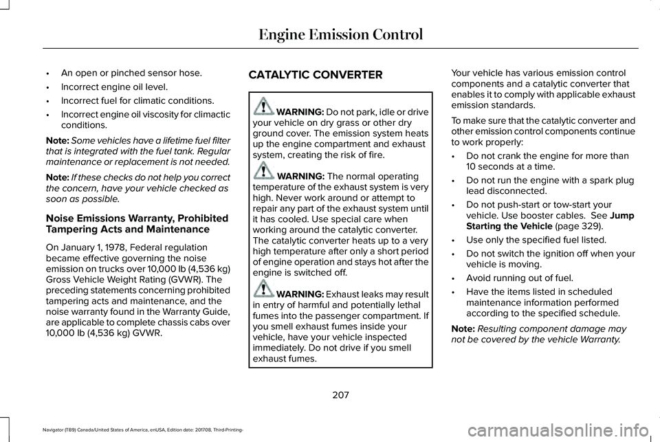 LINCOLN NAVIGATOR 2018 Owners Manual •An open or pinched sensor hose.
•Incorrect engine oil level.
•Incorrect fuel for climatic conditions.
•Incorrect engine oil viscosity for climacticconditions.
Note:Some vehicles have a lifeti LINCOLN NAVIGATOR 2018 Owners Manual •An open or pinched sensor hose.
•Incorrect engine oil level.
•Incorrect fuel for climatic conditions.
•Incorrect engine oil viscosity for climacticconditions.
Note:Some vehicles have a lifeti