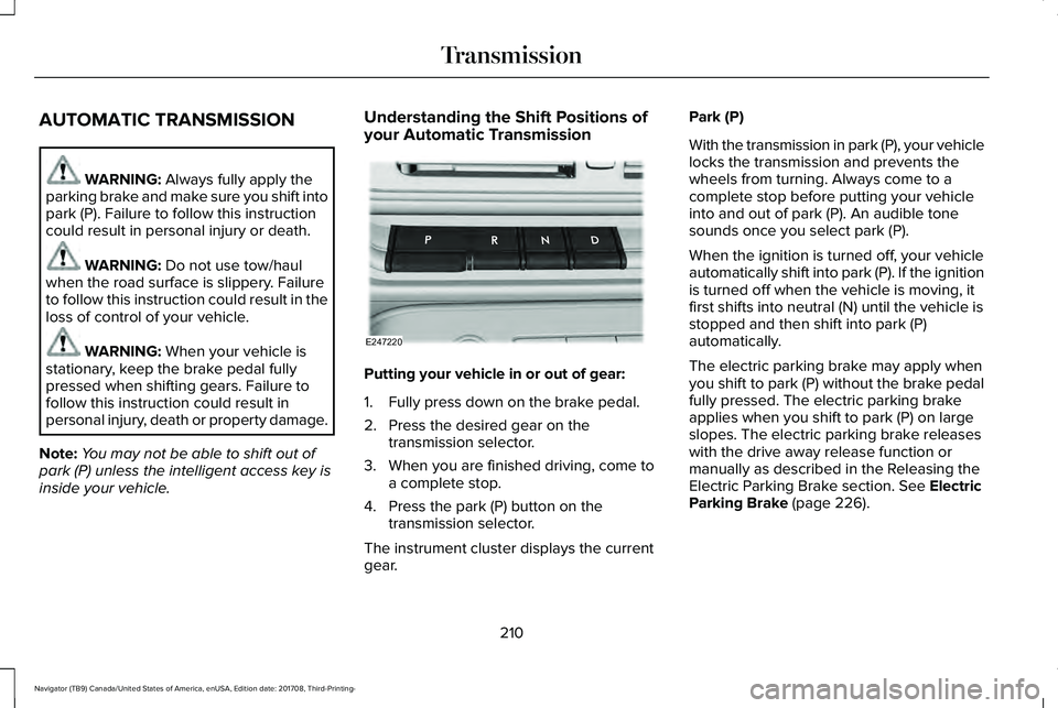 LINCOLN NAVIGATOR 2018 Owners Manual AUTOMATIC TRANSMISSION
WARNING: Always fully apply theparking brake and make sure you shift intopark (P). Failure to follow this instructioncould result in personal injury or death.
WARNING: Do not us LINCOLN NAVIGATOR 2018 Owners Manual AUTOMATIC TRANSMISSION
WARNING: Always fully apply theparking brake and make sure you shift intopark (P). Failure to follow this instructioncould result in personal injury or death.
WARNING: Do not us