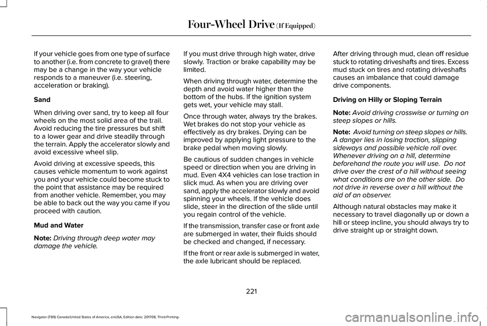 LINCOLN NAVIGATOR 2018 Owners Manual If your vehicle goes from one type of surfaceto another (i.e. from concrete to gravel) theremay be a change in the way your vehicleresponds to a maneuver (i.e. steering,acceleration or braking).
Sand
LINCOLN NAVIGATOR 2018 Owners Manual If your vehicle goes from one type of surfaceto another (i.e. from concrete to gravel) theremay be a change in the way your vehicleresponds to a maneuver (i.e. steering,acceleration or braking).
Sand