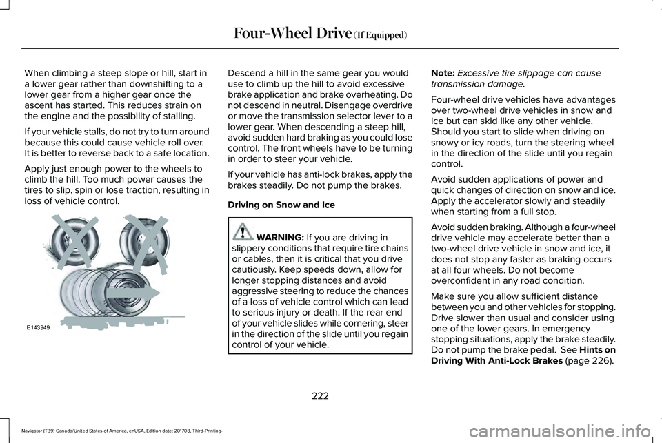 LINCOLN NAVIGATOR 2018 Owners Manual When climbing a steep slope or hill, start ina lower gear rather than downshifting to alower gear from a higher gear once theascent has started. This reduces strain onthe engine and the possibility of LINCOLN NAVIGATOR 2018 Owners Manual When climbing a steep slope or hill, start ina lower gear rather than downshifting to alower gear from a higher gear once theascent has started. This reduces strain onthe engine and the possibility of