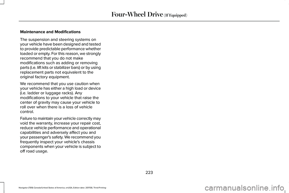 LINCOLN NAVIGATOR 2018 Owners Manual Maintenance and Modifications
The suspension and steering systems onyour vehicle have been designed and testedto provide predictable performance whetherloaded or empty. For this reason, we stronglyrec LINCOLN NAVIGATOR 2018 Owners Manual Maintenance and Modifications
The suspension and steering systems onyour vehicle have been designed and testedto provide predictable performance whetherloaded or empty. For this reason, we stronglyrec