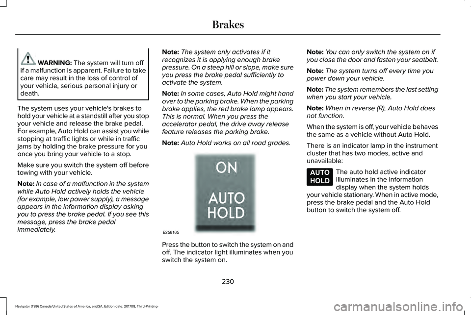 LINCOLN NAVIGATOR 2018 Owners Manual WARNING: The system will turn offif a malfunction is apparent. Failure to takecare may result in the loss of control ofyour vehicle, serious personal injury ordeath.
The system uses your vehicle's LINCOLN NAVIGATOR 2018 Owners Manual WARNING: The system will turn offif a malfunction is apparent. Failure to takecare may result in the loss of control ofyour vehicle, serious personal injury ordeath.
The system uses your vehicle's