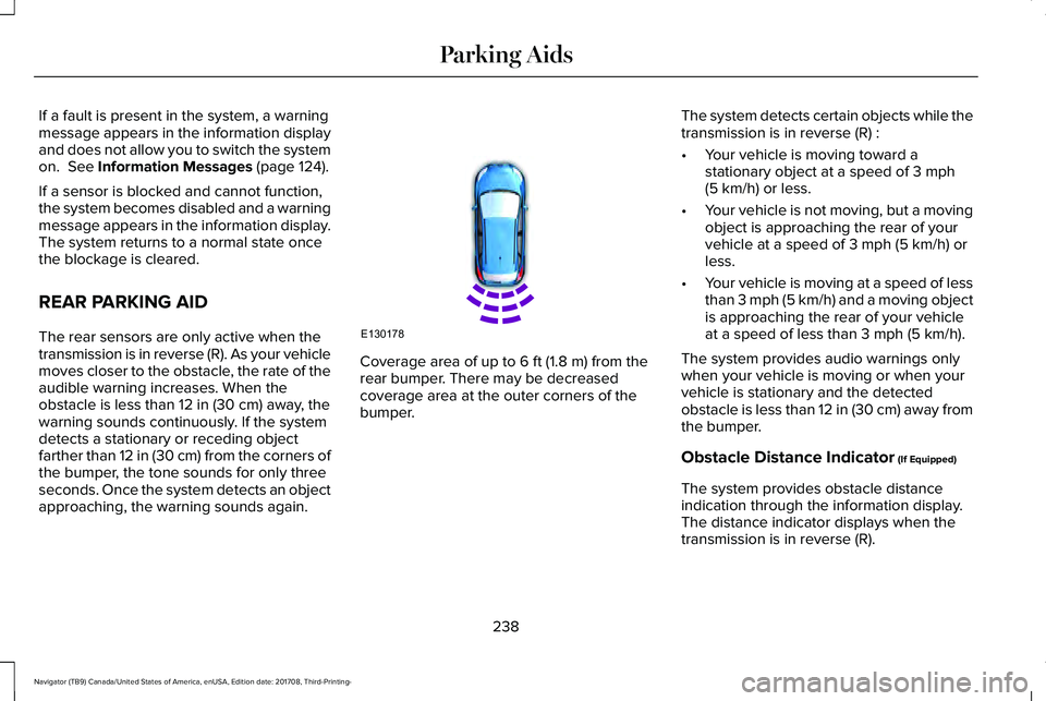 LINCOLN NAVIGATOR 2018 Owners Manual If a fault is present in the system, a warningmessage appears in the information displayand does not allow you to switch the systemon. See Information Messages (page 124).
If a sensor is blocked and LINCOLN NAVIGATOR 2018 Owners Manual If a fault is present in the system, a warningmessage appears in the information displayand does not allow you to switch the systemon. See Information Messages (page 124).
If a sensor is blocked and