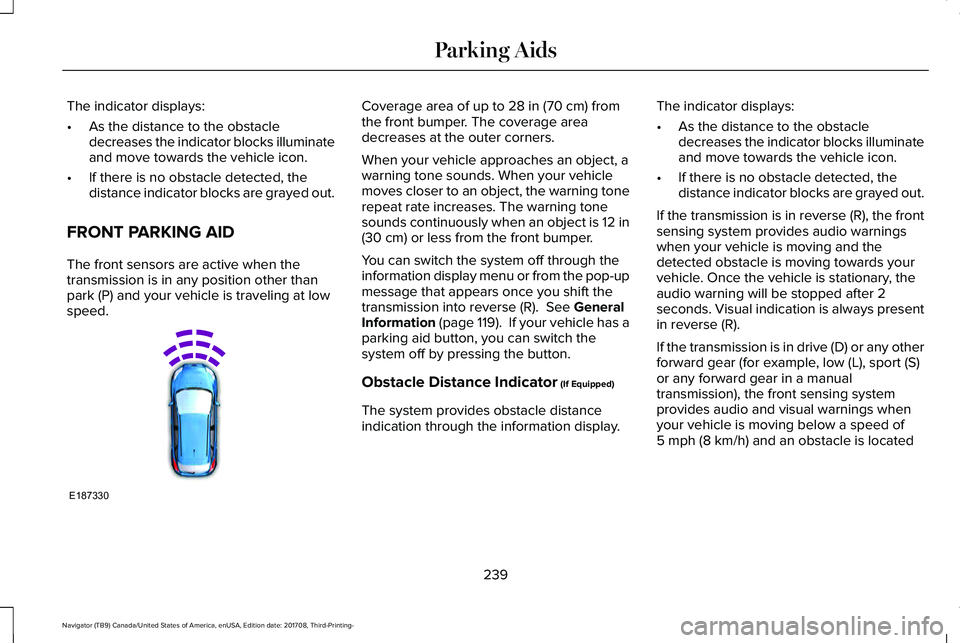 LINCOLN NAVIGATOR 2018 Owners Manual The indicator displays:
•As the distance to the obstacledecreases the indicator blocks illuminateand move towards the vehicle icon.
•If there is no obstacle detected, thedistance indicator blocks LINCOLN NAVIGATOR 2018 Owners Manual The indicator displays:
•As the distance to the obstacledecreases the indicator blocks illuminateand move towards the vehicle icon.
•If there is no obstacle detected, thedistance indicator blocks