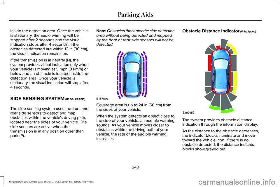 LINCOLN NAVIGATOR 2018 Owners Manual inside the detection area. Once the vehicleis stationary, the audio warning will bestopped after 2 seconds and the visualindication stops after 4 seconds. If theobstacles detected are within 12 in (30 LINCOLN NAVIGATOR 2018 Owners Manual inside the detection area. Once the vehicleis stationary, the audio warning will bestopped after 2 seconds and the visualindication stops after 4 seconds. If theobstacles detected are within 12 in (30