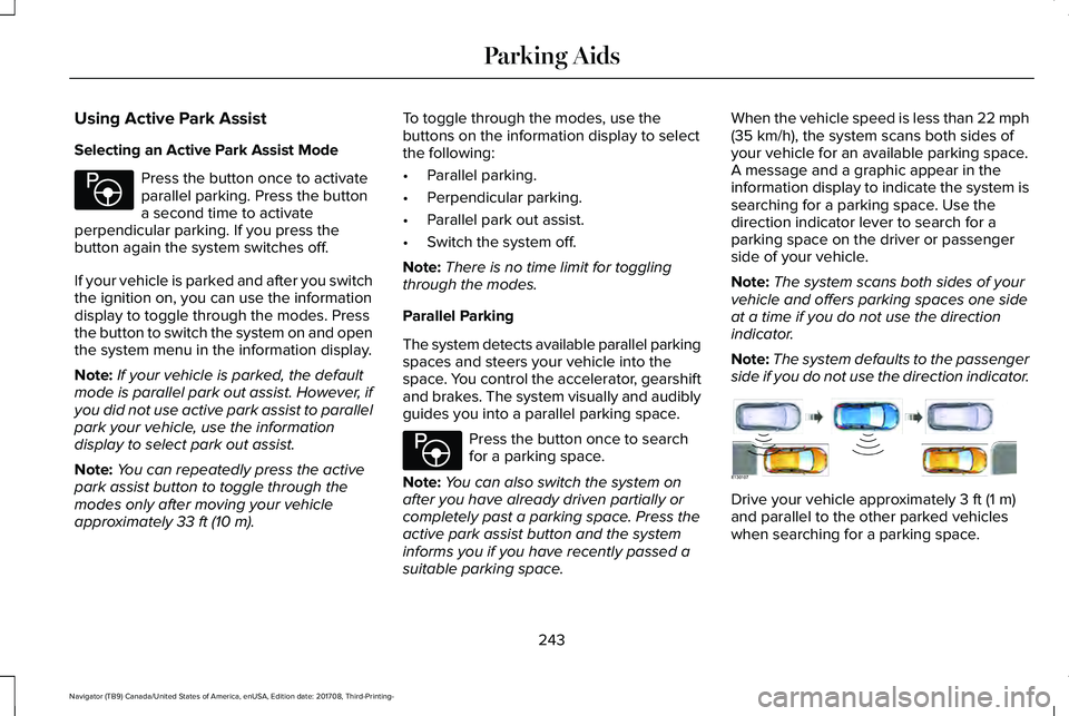 LINCOLN NAVIGATOR 2018 Owners Manual Using Active Park Assist
Selecting an Active Park Assist Mode
Press the button once to activateparallel parking. Press the buttona second time to activateperpendicular parking. If you press thebutton LINCOLN NAVIGATOR 2018 Owners Manual Using Active Park Assist
Selecting an Active Park Assist Mode
Press the button once to activateparallel parking. Press the buttona second time to activateperpendicular parking. If you press thebutton