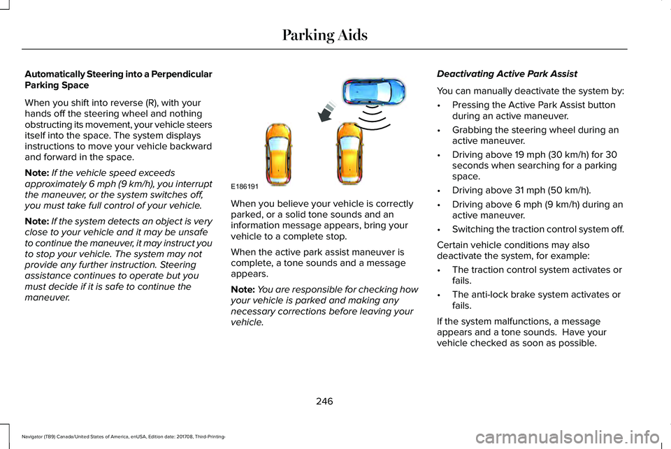 LINCOLN NAVIGATOR 2018 Owners Manual Automatically Steering into a PerpendicularParking Space
When you shift into reverse (R), with yourhands off the steering wheel and nothingobstructing its movement, your vehicle steersitself into the LINCOLN NAVIGATOR 2018 Owners Manual Automatically Steering into a PerpendicularParking Space
When you shift into reverse (R), with yourhands off the steering wheel and nothingobstructing its movement, your vehicle steersitself into the