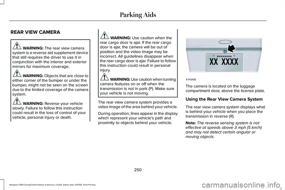 LINCOLN NAVIGATOR 2018 Owners Manual REAR VIEW CAMERA
WARNING: The rear view camerasystem is a reverse aid supplement devicethat still requires the driver to use it inconjunction with the interior and exteriormirrors for maximum coverage LINCOLN NAVIGATOR 2018 Owners Manual REAR VIEW CAMERA
WARNING: The rear view camerasystem is a reverse aid supplement devicethat still requires the driver to use it inconjunction with the interior and exteriormirrors for maximum coverage