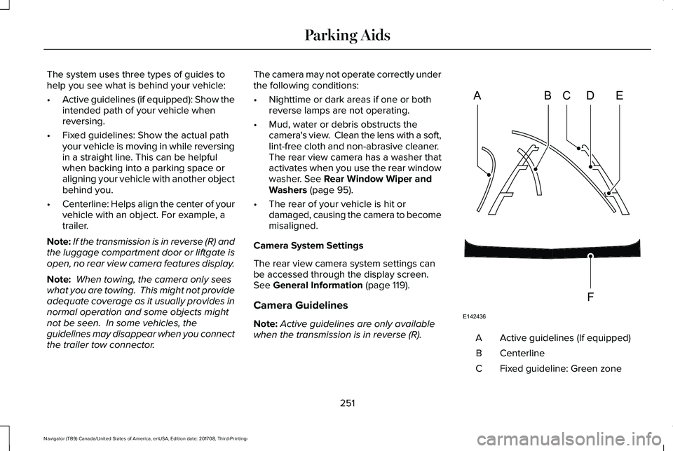 LINCOLN NAVIGATOR 2018 Owners Manual The system uses three types of guides tohelp you see what is behind your vehicle:
•Active guidelines (if equipped): Show theintended path of your vehicle whenreversing.
•Fixed guidelines: Show the LINCOLN NAVIGATOR 2018 Owners Manual The system uses three types of guides tohelp you see what is behind your vehicle:
•Active guidelines (if equipped): Show theintended path of your vehicle whenreversing.
•Fixed guidelines: Show the