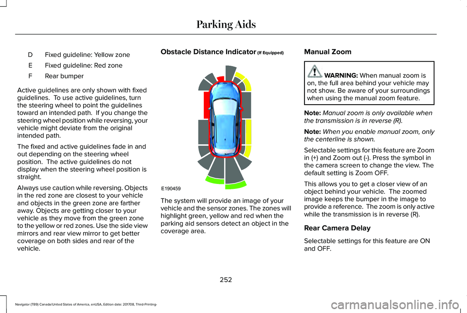 LINCOLN NAVIGATOR 2018 Owners Manual Fixed guideline: Yellow zoneD
Fixed guideline: Red zoneE
Rear bumperF
Active guidelines are only shown with fixedguidelines. To use active guidelines, turnthe steering wheel to point the guidelinesto LINCOLN NAVIGATOR 2018 Owners Manual Fixed guideline: Yellow zoneD
Fixed guideline: Red zoneE
Rear bumperF
Active guidelines are only shown with fixedguidelines. To use active guidelines, turnthe steering wheel to point the guidelinesto