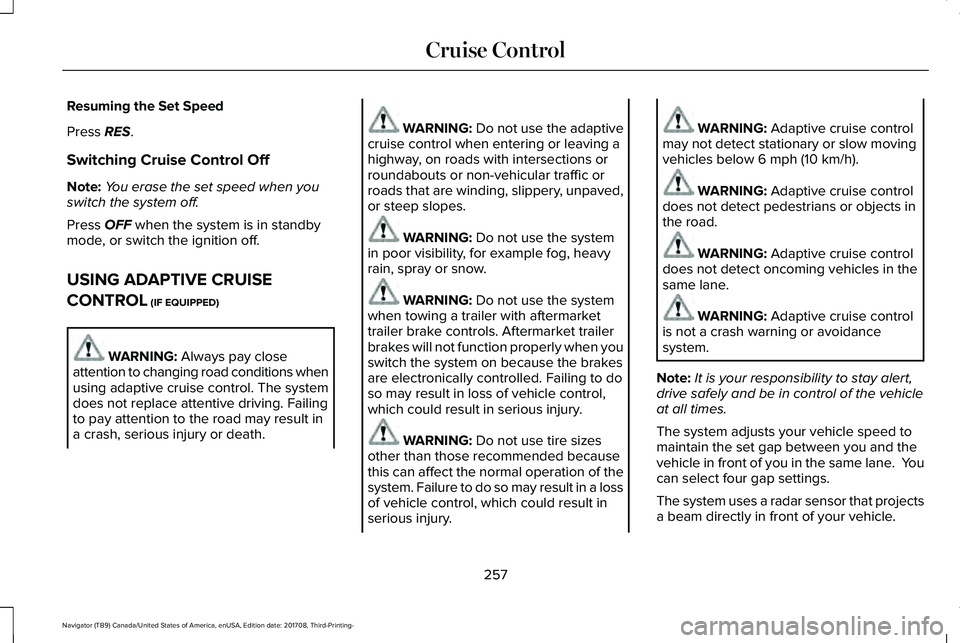 LINCOLN NAVIGATOR 2018 Owners Manual Resuming the Set Speed
Press RES.
Switching Cruise Control Off
Note:You erase the set speed when youswitch the system off.
Press OFF when the system is in standbymode, or switch the ignition off.
USIN LINCOLN NAVIGATOR 2018 Owners Manual Resuming the Set Speed
Press RES.
Switching Cruise Control Off
Note:You erase the set speed when youswitch the system off.
Press OFF when the system is in standbymode, or switch the ignition off.
USIN