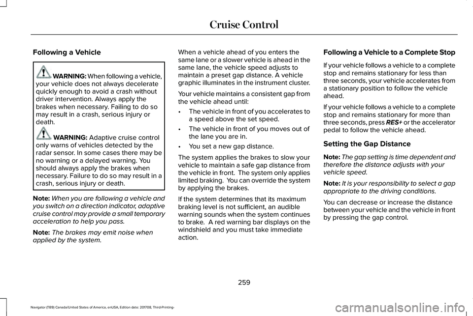 LINCOLN NAVIGATOR 2018 Owners Manual Following a Vehicle
WARNING: When following a vehicle,your vehicle does not always deceleratequickly enough to avoid a crash withoutdriver intervention. Always apply thebrakes when necessary. Failing LINCOLN NAVIGATOR 2018 Owners Manual Following a Vehicle
WARNING: When following a vehicle,your vehicle does not always deceleratequickly enough to avoid a crash withoutdriver intervention. Always apply thebrakes when necessary. Failing
