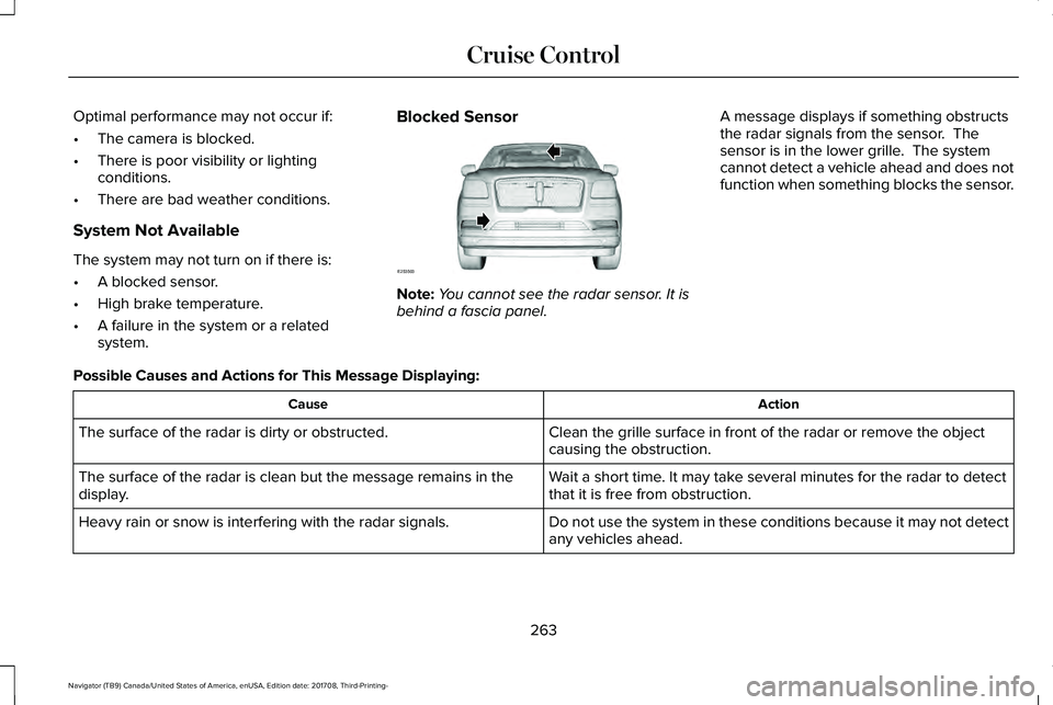 LINCOLN NAVIGATOR 2018 Service Manual Optimal performance may not occur if:
•The camera is blocked.
•There is poor visibility or lightingconditions.
•There are bad weather conditions.
System Not Available
The system may not turn on LINCOLN NAVIGATOR 2018 Service Manual Optimal performance may not occur if:
•The camera is blocked.
•There is poor visibility or lightingconditions.
•There are bad weather conditions.
System Not Available
The system may not turn on