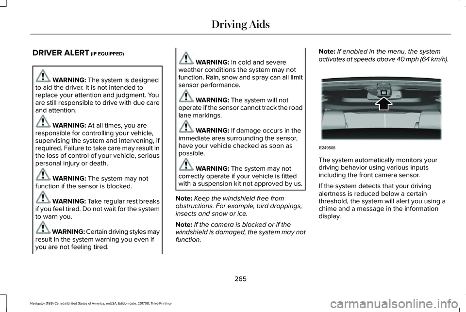 LINCOLN NAVIGATOR 2018 Service Manual DRIVER ALERT (IF EQUIPPED)
WARNING: The system is designedto aid the driver. It is not intended toreplace your attention and judgment. Youare still responsible to drive with due careand attention.
WAR LINCOLN NAVIGATOR 2018 Service Manual DRIVER ALERT (IF EQUIPPED)
WARNING: The system is designedto aid the driver. It is not intended toreplace your attention and judgment. Youare still responsible to drive with due careand attention.
WAR