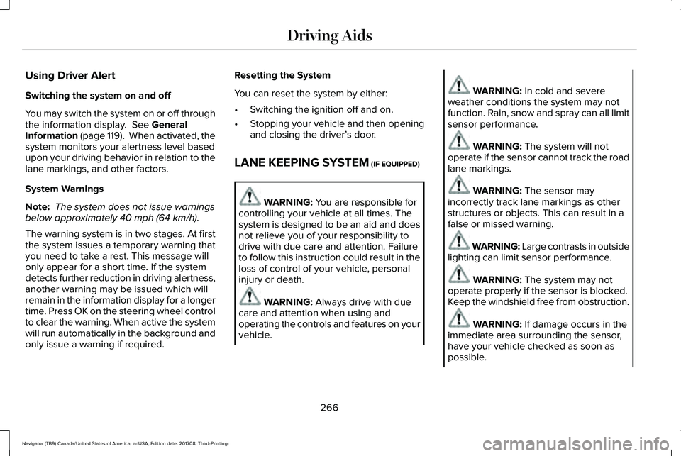 LINCOLN NAVIGATOR 2018 Service Manual Using Driver Alert
Switching the system on and off
You may switch the system on or off throughthe information display. See GeneralInformation (page 119). When activated, thesystem monitors your aler LINCOLN NAVIGATOR 2018 Service Manual Using Driver Alert
Switching the system on and off
You may switch the system on or off throughthe information display. See GeneralInformation (page 119). When activated, thesystem monitors your aler