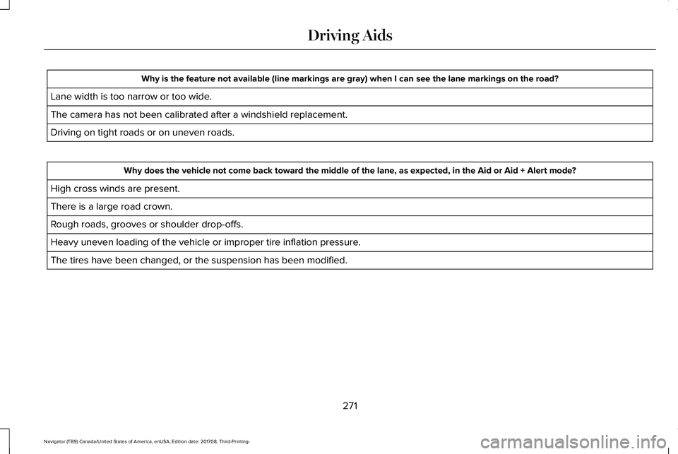 LINCOLN NAVIGATOR 2018  Owners Manual Why is the feature not available (line markings are gray) when I can see the lane markings on the road?
Lane width is too narrow or too wide.
The camera has not been calibrated after a windshield repl