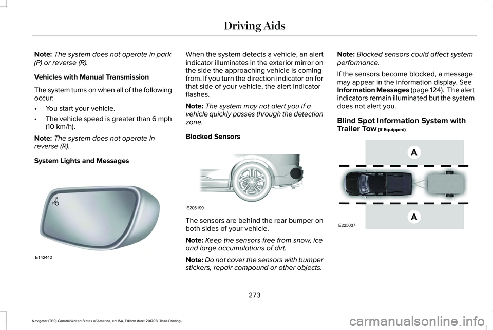 LINCOLN NAVIGATOR 2018 Service Manual Note:The system does not operate in park(P) or reverse (R).
Vehicles with Manual Transmission
The system turns on when all of the followingoccur:
•You start your vehicle.
•The vehicle speed is gre LINCOLN NAVIGATOR 2018 Service Manual Note:The system does not operate in park(P) or reverse (R).
Vehicles with Manual Transmission
The system turns on when all of the followingoccur:
•You start your vehicle.
•The vehicle speed is gre