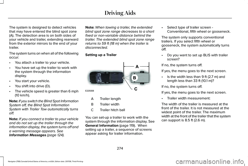 LINCOLN NAVIGATOR 2018  Owners Manual The system is designed to detect vehiclesthat may have entered the blind spot zone(A). The detection area is on both sides ofyour vehicle and trailer, extending rearwardfrom the exterior mirrors to th