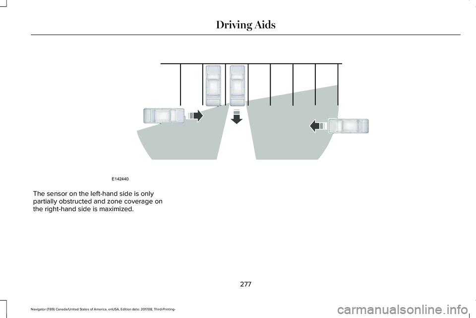 LINCOLN NAVIGATOR 2018 Service Manual The sensor on the left-hand side is onlypartially obstructed and zone coverage onthe right-hand side is maximized.
277
Navigator (TB9) Canada/United States of America, enUSA, Edition date: 201708, Thi LINCOLN NAVIGATOR 2018 Service Manual The sensor on the left-hand side is onlypartially obstructed and zone coverage onthe right-hand side is maximized.
277
Navigator (TB9) Canada/United States of America, enUSA, Edition date: 201708, Thi