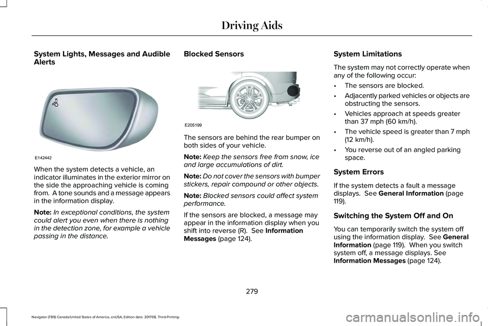 LINCOLN NAVIGATOR 2018 Service Manual System Lights, Messages and AudibleAlerts
When the system detects a vehicle, anindicator illuminates in the exterior mirror onthe side the approaching vehicle is comingfrom. A tone sounds and a messa LINCOLN NAVIGATOR 2018 Service Manual System Lights, Messages and AudibleAlerts
When the system detects a vehicle, anindicator illuminates in the exterior mirror onthe side the approaching vehicle is comingfrom. A tone sounds and a messa