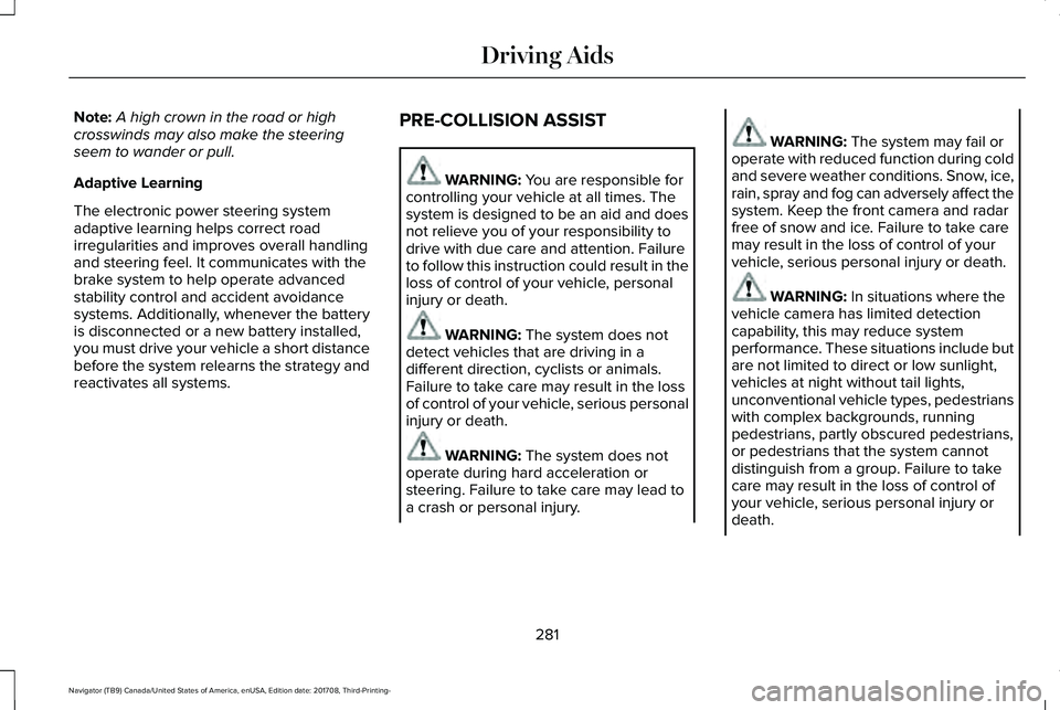 LINCOLN NAVIGATOR 2018 Owners Manual Note:A high crown in the road or highcrosswinds may also make the steeringseem to wander or pull.
Adaptive Learning
The electronic power steering systemadaptive learning helps correct roadirregulariti LINCOLN NAVIGATOR 2018 Owners Manual Note:A high crown in the road or highcrosswinds may also make the steeringseem to wander or pull.
Adaptive Learning
The electronic power steering systemadaptive learning helps correct roadirregulariti