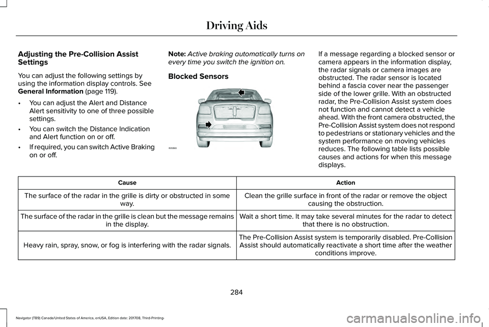 LINCOLN NAVIGATOR 2018 Service Manual Adjusting the Pre-Collision AssistSettings
You can adjust the following settings byusing the information display controls. SeeGeneral Information (page 119).
•You can adjust the Alert and DistanceAl LINCOLN NAVIGATOR 2018 Service Manual Adjusting the Pre-Collision AssistSettings
You can adjust the following settings byusing the information display controls. SeeGeneral Information (page 119).
•You can adjust the Alert and DistanceAl
