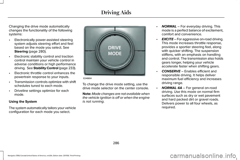 LINCOLN NAVIGATOR 2018 Owners Manual Changing the drive mode automaticallychanges the functionality of the followingsystems:
•Electronically power-assisted steeringsystem adjusts steering effort and feelbased on the mode you select. Se LINCOLN NAVIGATOR 2018 Owners Manual Changing the drive mode automaticallychanges the functionality of the followingsystems:
•Electronically power-assisted steeringsystem adjusts steering effort and feelbased on the mode you select. Se