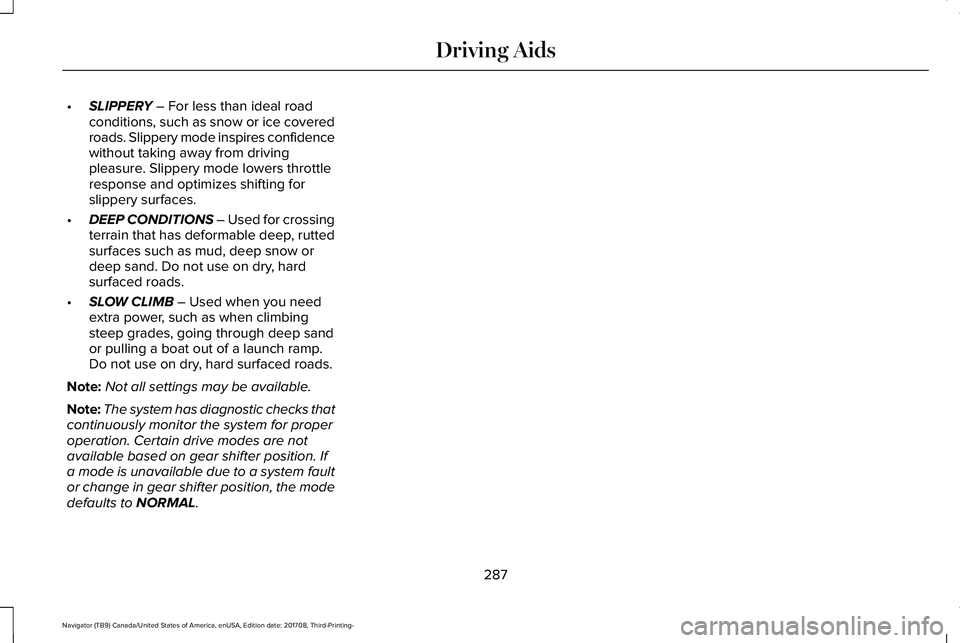 LINCOLN NAVIGATOR 2018 Owners Manual •SLIPPERY – For less than ideal roadconditions, such as snow or ice coveredroads. Slippery mode inspires confidencewithout taking away from drivingpleasure. Slippery mode lowers throttleresponse a LINCOLN NAVIGATOR 2018 Owners Manual •SLIPPERY – For less than ideal roadconditions, such as snow or ice coveredroads. Slippery mode inspires confidencewithout taking away from drivingpleasure. Slippery mode lowers throttleresponse a