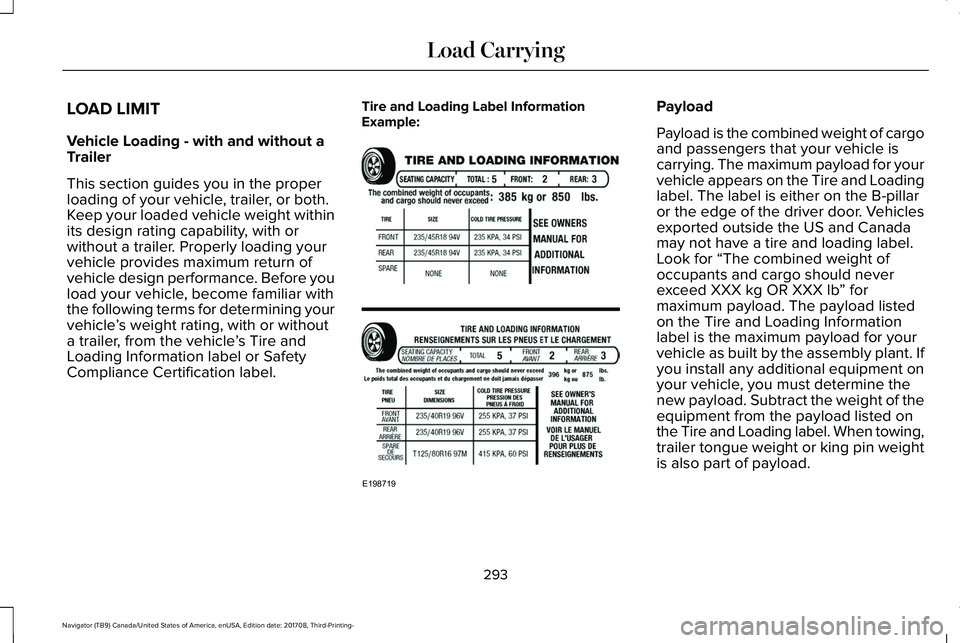 LINCOLN NAVIGATOR 2018 Owners Manual LOAD LIMIT
Vehicle Loading - with and without aTrailer
This section guides you in the properloading of your vehicle, trailer, or both.Keep your loaded vehicle weight withinits design rating capability LINCOLN NAVIGATOR 2018 Owners Manual LOAD LIMIT
Vehicle Loading - with and without aTrailer
This section guides you in the properloading of your vehicle, trailer, or both.Keep your loaded vehicle weight withinits design rating capability