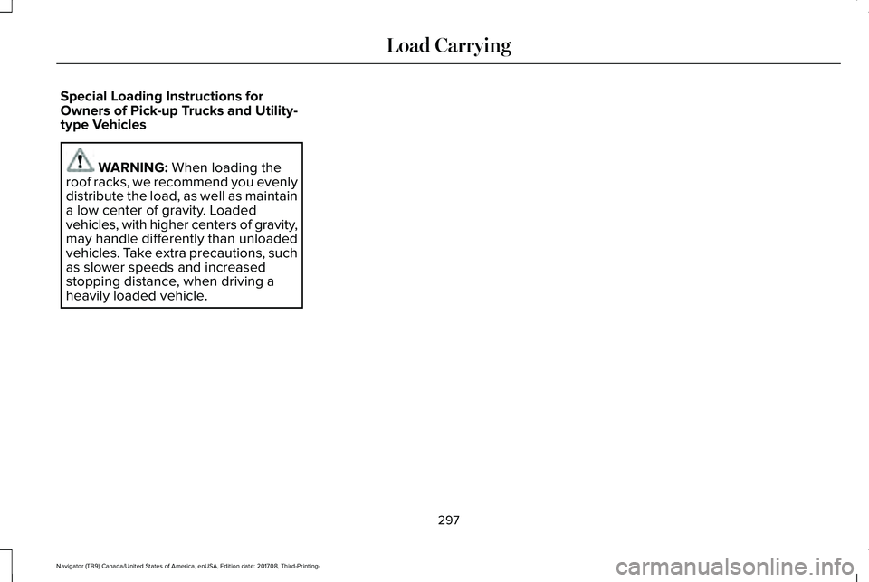 LINCOLN NAVIGATOR 2018 Owners Manual Special Loading Instructions forOwners of Pick-up Trucks and Utility-type Vehicles
WARNING: When loading theroof racks, we recommend you evenlydistribute the load, as well as maintaina low center of g LINCOLN NAVIGATOR 2018 Owners Manual Special Loading Instructions forOwners of Pick-up Trucks and Utility-type Vehicles
WARNING: When loading theroof racks, we recommend you evenlydistribute the load, as well as maintaina low center of g