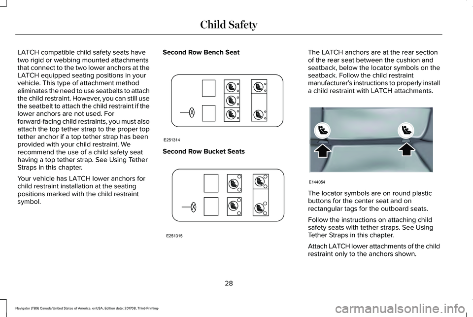 LINCOLN NAVIGATOR 2018 Owners Guide LATCH compatible child safety seats havetwo rigid or webbing mounted attachmentsthat connect to the two lower anchors at theLATCH equipped seating positions in yourvehicle. This type of attachment met LINCOLN NAVIGATOR 2018 Owners Guide LATCH compatible child safety seats havetwo rigid or webbing mounted attachmentsthat connect to the two lower anchors at theLATCH equipped seating positions in yourvehicle. This type of attachment met