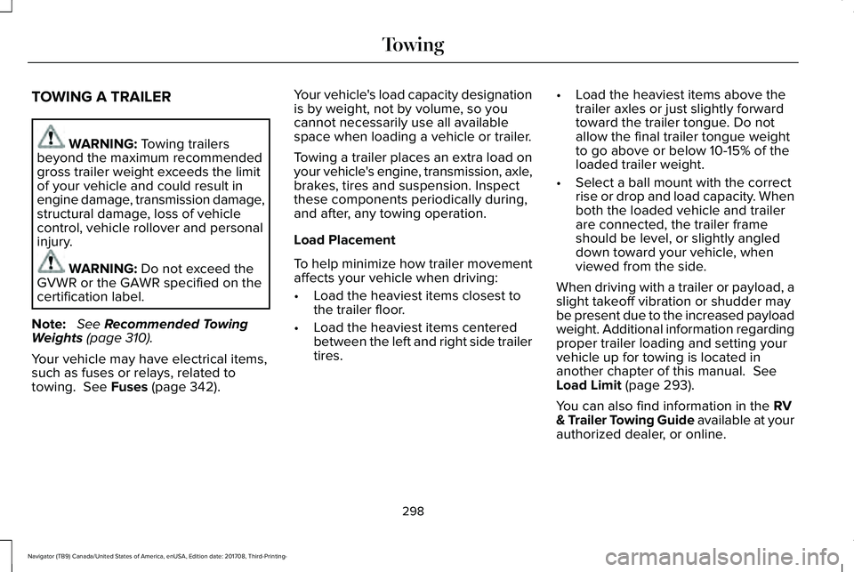 LINCOLN NAVIGATOR 2018 Owners Manual TOWING A TRAILER
WARNING: Towing trailersbeyond the maximum recommendedgross trailer weight exceeds the limitof your vehicle and could result inengine damage, transmission damage,structural damage, lo LINCOLN NAVIGATOR 2018 Owners Manual TOWING A TRAILER
WARNING: Towing trailersbeyond the maximum recommendedgross trailer weight exceeds the limitof your vehicle and could result inengine damage, transmission damage,structural damage, lo