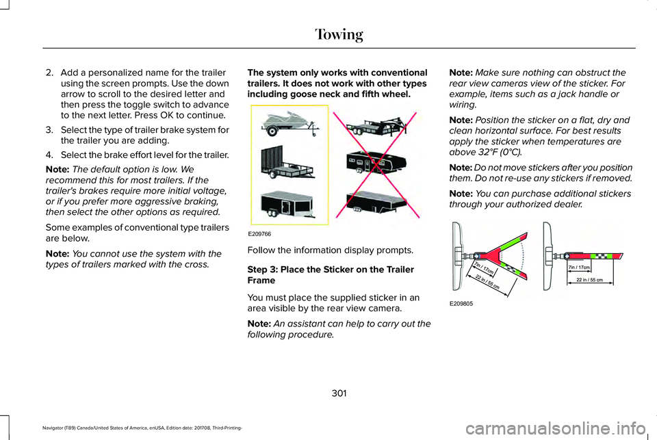 LINCOLN NAVIGATOR 2018 Owners Manual 2. Add a personalized name for the trailerusing the screen prompts. Use the downarrow to scroll to the desired letter andthen press the toggle switch to advanceto the next letter. Press OK to continue LINCOLN NAVIGATOR 2018 Owners Manual 2. Add a personalized name for the trailerusing the screen prompts. Use the downarrow to scroll to the desired letter andthen press the toggle switch to advanceto the next letter. Press OK to continue