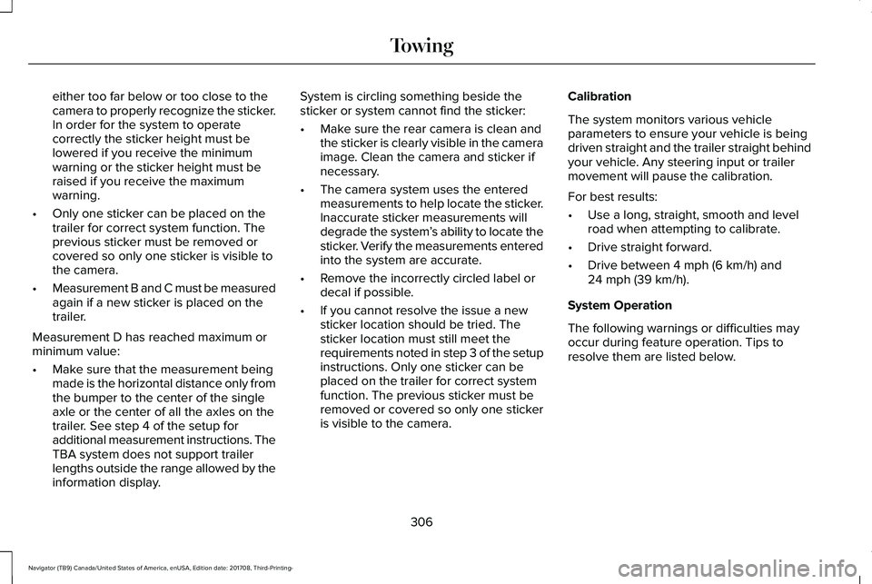 LINCOLN NAVIGATOR 2018 Owners Manual either too far below or too close to thecamera to properly recognize the sticker.In order for the system to operatecorrectly the sticker height must belowered if you receive the minimumwarning or the LINCOLN NAVIGATOR 2018 Owners Manual either too far below or too close to thecamera to properly recognize the sticker.In order for the system to operatecorrectly the sticker height must belowered if you receive the minimumwarning or the