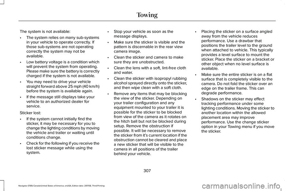 LINCOLN NAVIGATOR 2018 Owners Manual The system is not available:
•The system relies on many sub-systemsin your vehicle to operate correctly. Ifthose sub-systems are not operatingcorrectly the system may not beavailable.
•Low battery LINCOLN NAVIGATOR 2018 Owners Manual The system is not available:
•The system relies on many sub-systemsin your vehicle to operate correctly. Ifthose sub-systems are not operatingcorrectly the system may not beavailable.
•Low battery