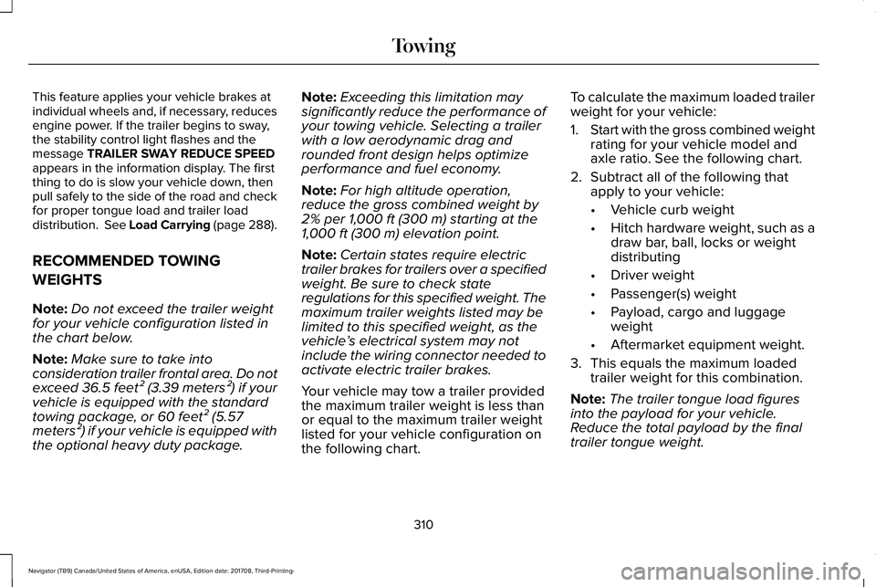 LINCOLN NAVIGATOR 2018  Owners Manual This feature applies your vehicle brakes atindividual wheels and, if necessary, reducesengine power. If the trailer begins to sway,the stability control light flashes and themessage TRAILER SWAY REDUC