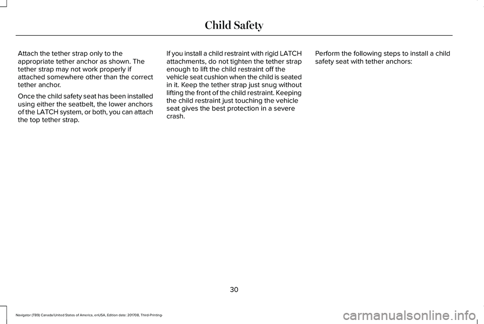 LINCOLN NAVIGATOR 2018 Owners Guide Attach the tether strap only to theappropriate tether anchor as shown. Thetether strap may not work properly ifattached somewhere other than the correcttether anchor.
Once the child safety seat has be LINCOLN NAVIGATOR 2018 Owners Guide Attach the tether strap only to theappropriate tether anchor as shown. Thetether strap may not work properly ifattached somewhere other than the correcttether anchor.
Once the child safety seat has be