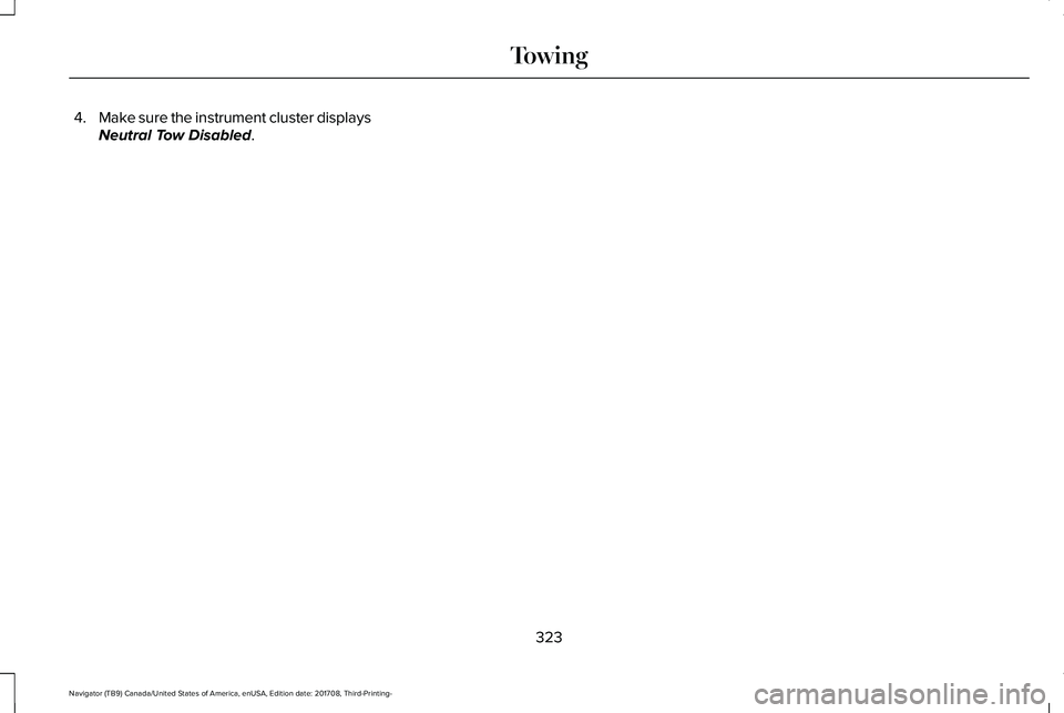 LINCOLN NAVIGATOR 2018  Owners Manual 4.Make sure the instrument cluster displaysNeutral Tow Disabled.
323
Navigator (TB9) Canada/United States of America, enUSA, Edition date: 201708, Third-Printing-
Towing 