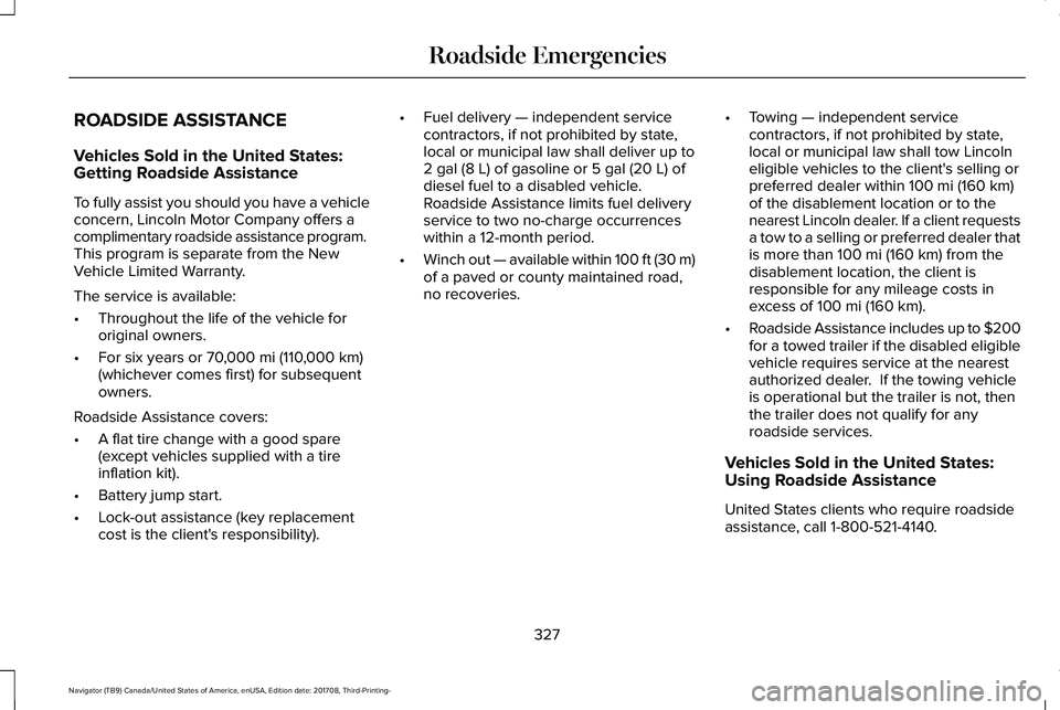 LINCOLN NAVIGATOR 2018  Owners Manual ROADSIDE ASSISTANCE
Vehicles Sold in the United States:Getting Roadside Assistance
To fully assist you should you have a vehicleconcern, Lincoln Motor Company offers acomplimentary roadside assistance
